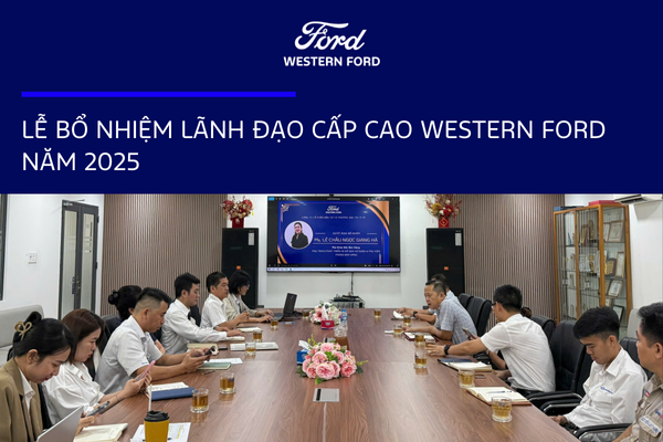 LỄ BỔ NHIỆM LÃNH ĐẠO CẤP CAO WESTERN FORD NĂM 2025