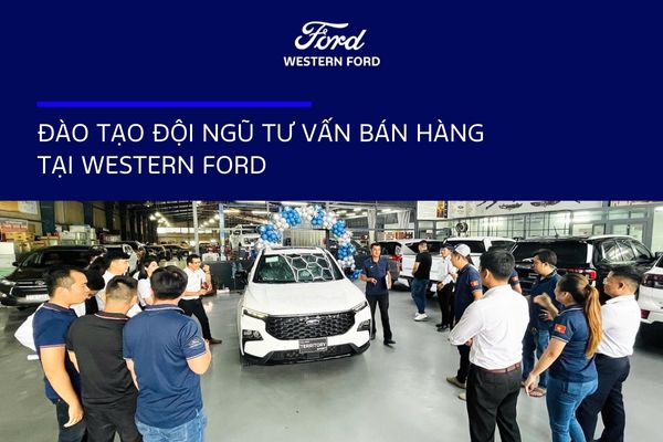 NGÀY ĐÀO TẠO ĐỘI NGŨ TƯ VẤN BÁN HÀNG TẠO WESTERN FORD